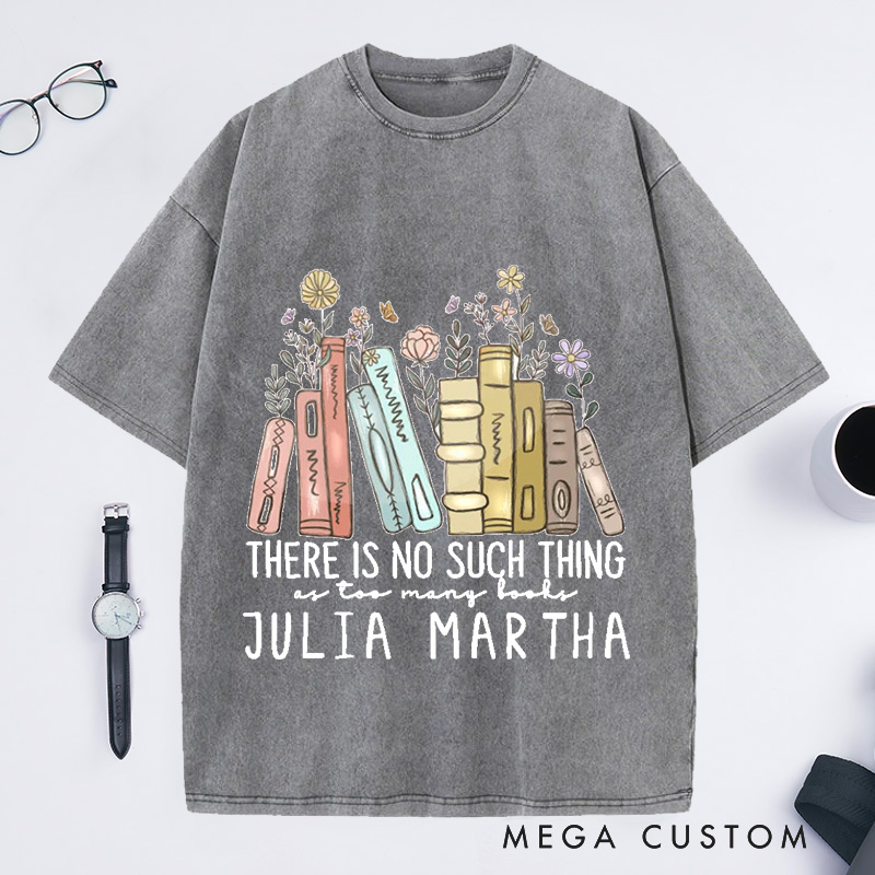 Personalized There Is No Such Thing As Too Many Books Washed T-Shirts Reading Book Lover Shirt