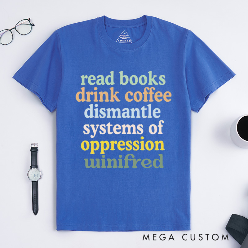 Personalized Read Books Drink Coffee Dismantle Systems of Oppression Classic T-Shirts Best Reading Shirt Reader Tee Coffee Lover Customized Name Shirt Gift for Books Lover