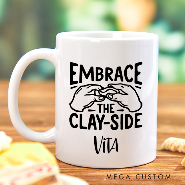 Personalized Embrace the Clay Side Mug for Pottery Lovers Gift for Clay Lovers Funny Clay Artist Mug Custom Pottery Gift Mug