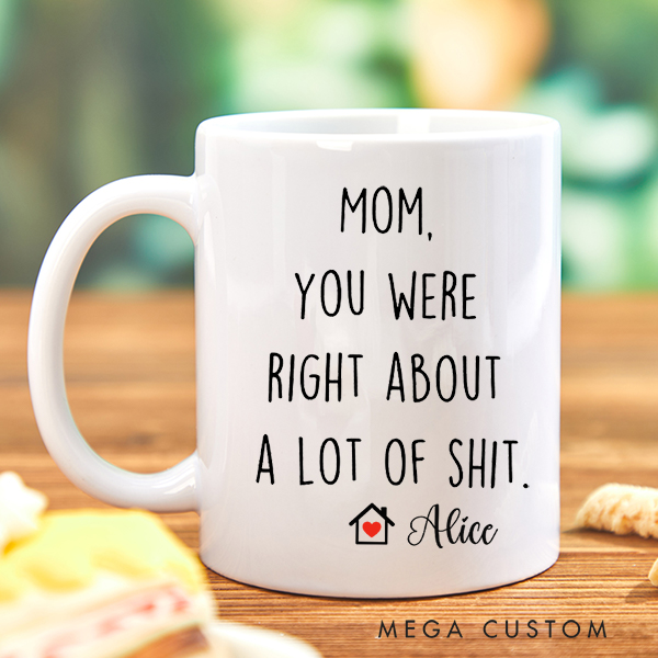 Personalized Coffee Mug for Mom Custom Mom You Were Right Mug Funny Mothers Day Gifts Housewarming Gift New Home Gift Christmas Gift Moving Away Gift