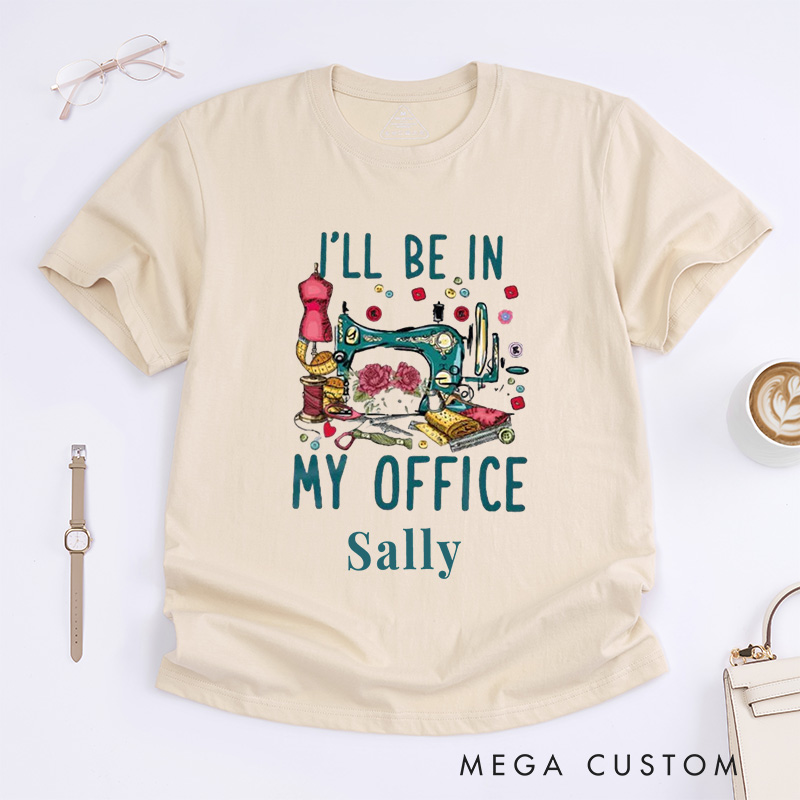 Personalized I'll Be in My Office Classic T-Shirts Sewing Shirt Funny Quilting T-Shirt Sewing Lover Shirts Quilter Gifts