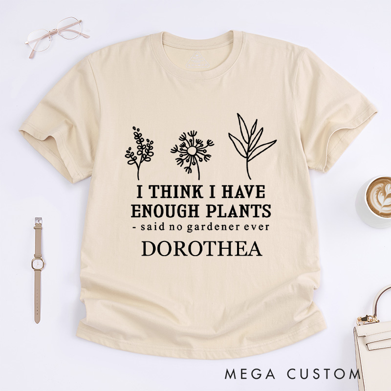 Personalized I Think I Have Enough Plants Classic T-Shirts Gardener Shirt Plant Lover Shirt Earth Day Tee Gardener Gift Gardening Lover Gift