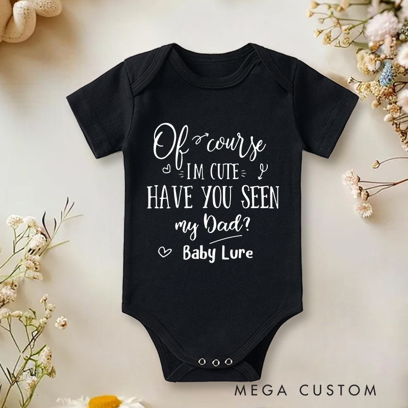 Personalized Of Course I'm Cute Have You Seen My Dad Baby Onesie Funny Aunt Father's Day Gifts