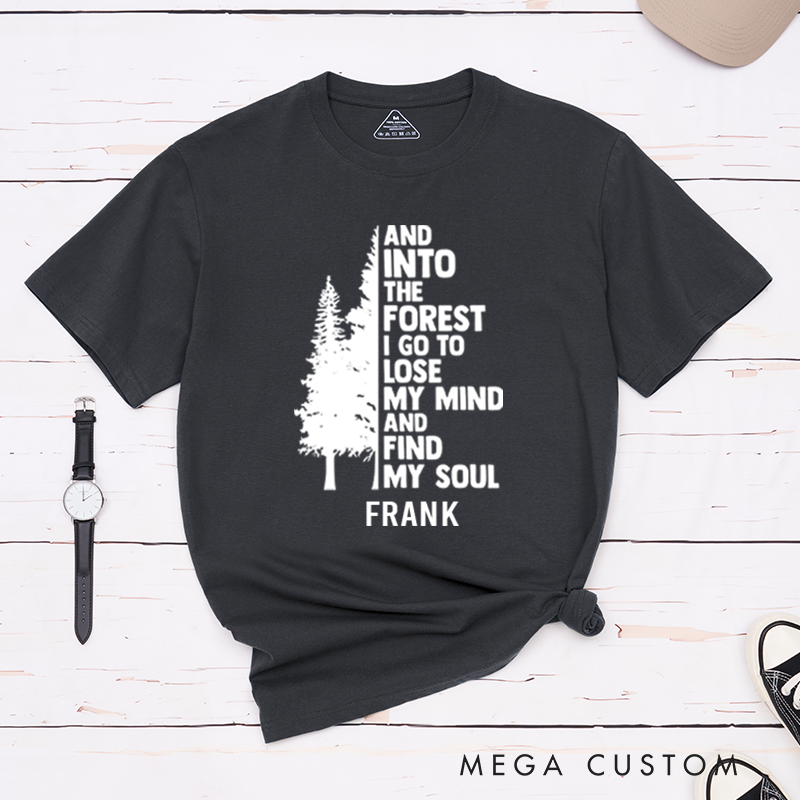 Personalized And Into The Forest I Go To Lose My Mind And Find My Soul T-Shirt Nature Quote Shirt Outdoors Forest Lover Gift