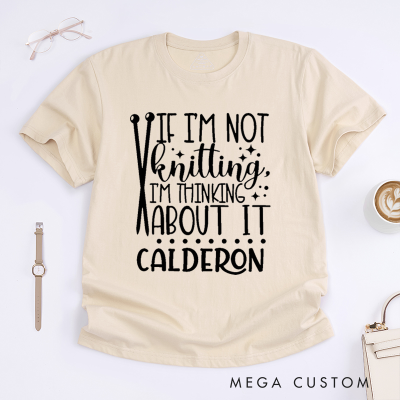 Personalized If I'm Not Knitting I'm Thinking About It Classic T-Shirts Gift for Knitting Lovers knit Gift Funny Knitting Shirt