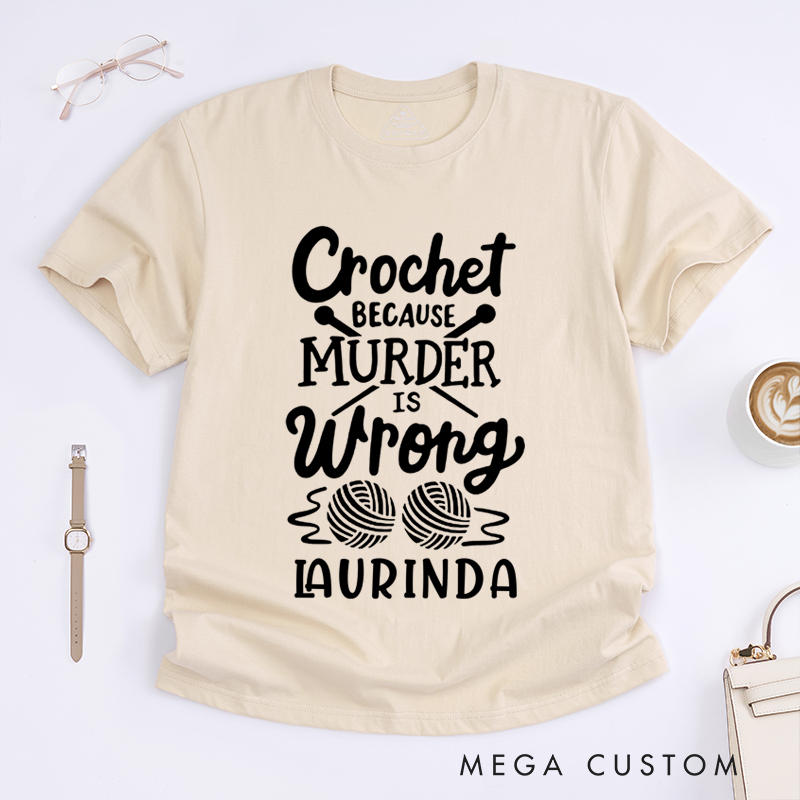 Personalized Crochet Because Murder Is Wrong Classic T-Shirts Gift for Knitting Lovers Funny Quote Shirt Crochet Lover Shirt