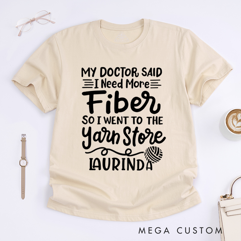 Personalized My Doctor Said I Need More Fiber So I Went to the Yarn Store Classic T-Shirts Gift for Knitting Lovers Funny Knitting Shirt Hilarious Fiber Saying Tee