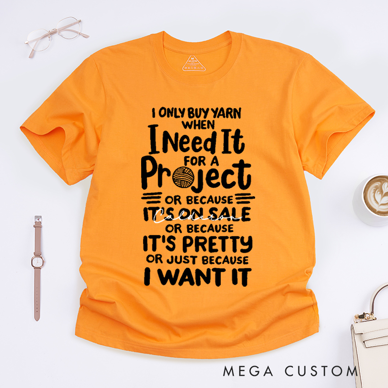Personalized I Only Buy Yarn When I Need It for A Project or Because It's on Sale or Because It's Pretty or Just Because I Want It Classic T-Shirts Gift for Knitting Lovers Funny Knitting Shirt