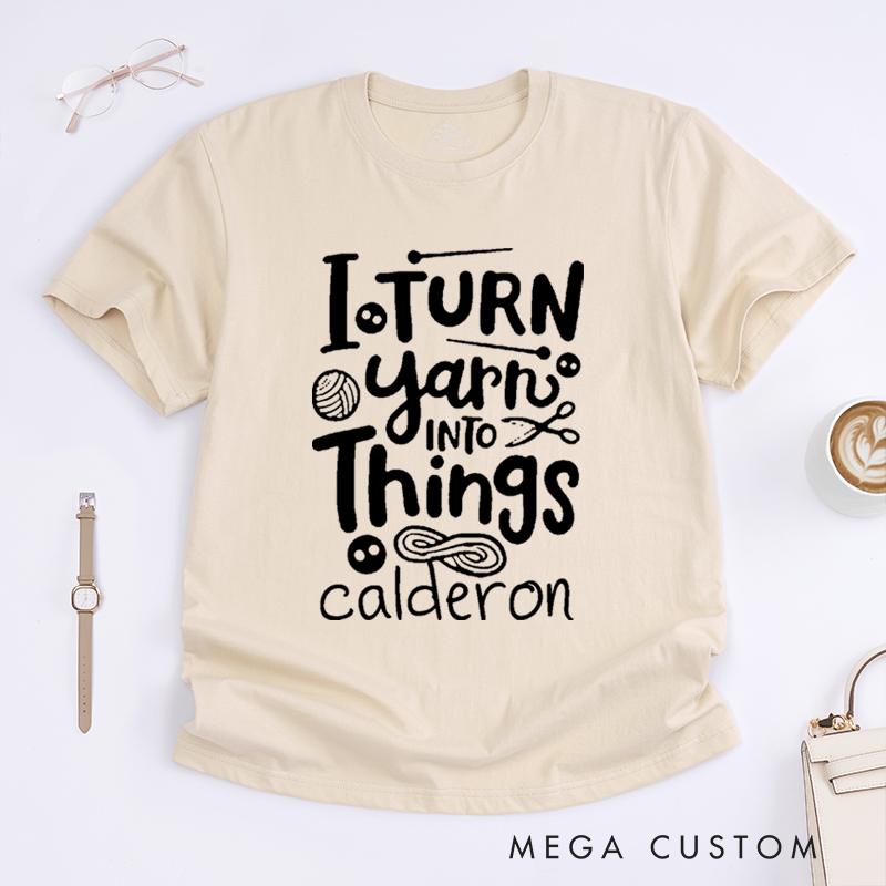 Personalized I Turn Yarn into Things Classic T-Shirts for Knitting Lovers Funny Crochet Shirt Gift for Yarn Lovers