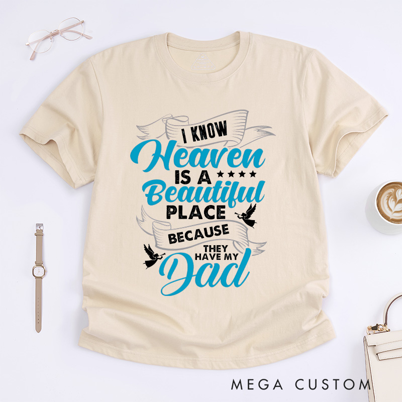 Personalized Memorial T-Shirt I Know Heaven Is A Beautiful Place Because They Have My Dad Custom Remembrance Tee for Loved One Memorial Gift