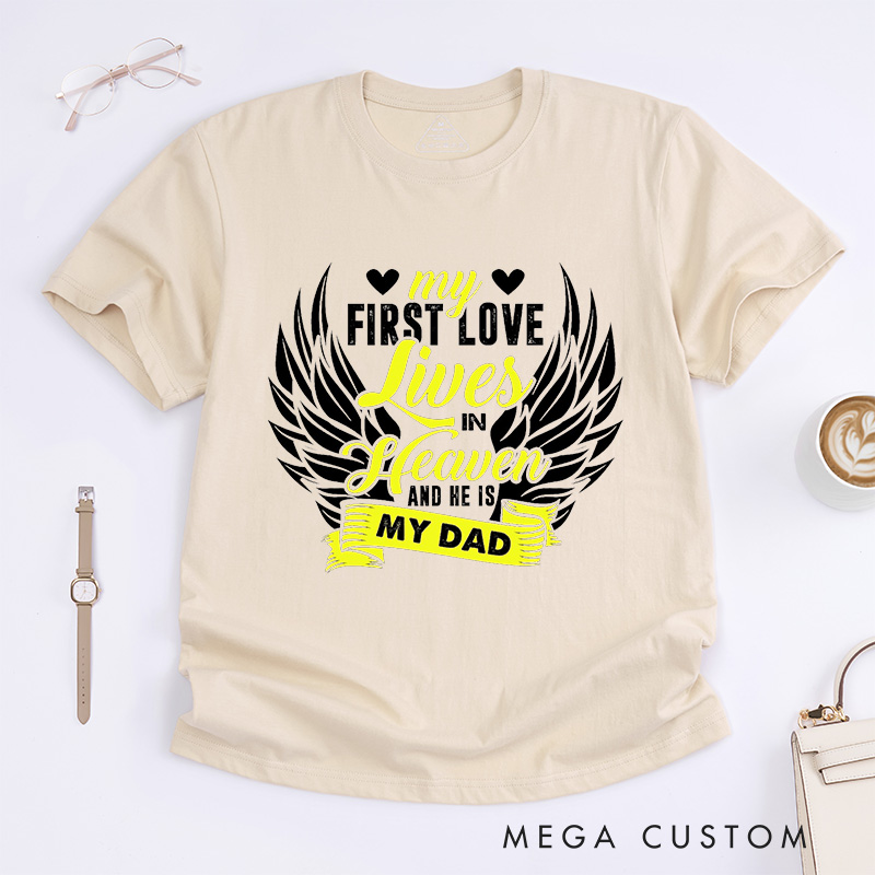 Personalized Memorial Tee My First Love Lives In Heaven And He Is My Dad Custom Remembrance T-Shirt for Loved One