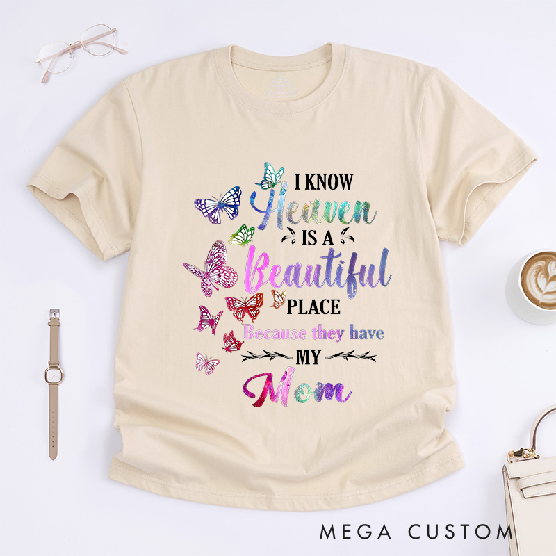 Personalized Remembrance T-Shirt I Know Heaven Is A Beautiful Place Because They Have My Mom Custom Memorial Tee for Loved One