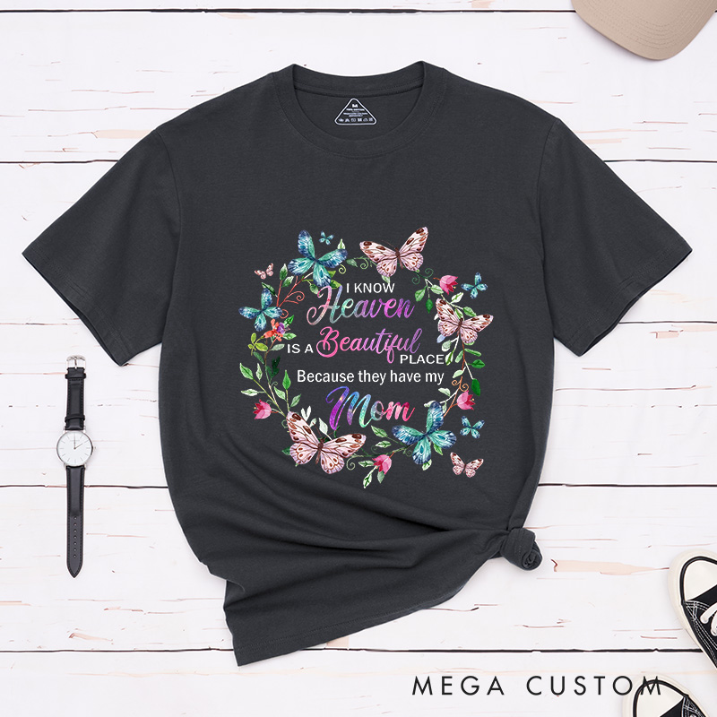 Personalized Memorial Tee for Loved One Custom Remembrance T-Shirt I Know Heaven Is A Beautiful Place Because They Have My Mom