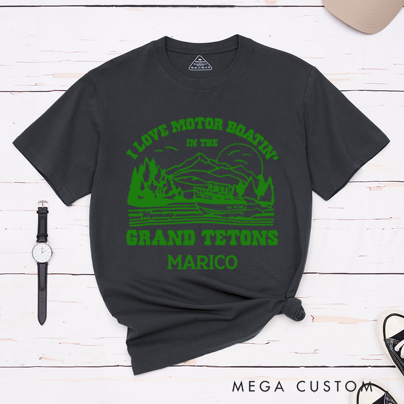 Personalized I Love Motor Boatin in the Grand Tetons T-Shirt Camping Travel Adventurous Shirt Gift for Outdoors Lover