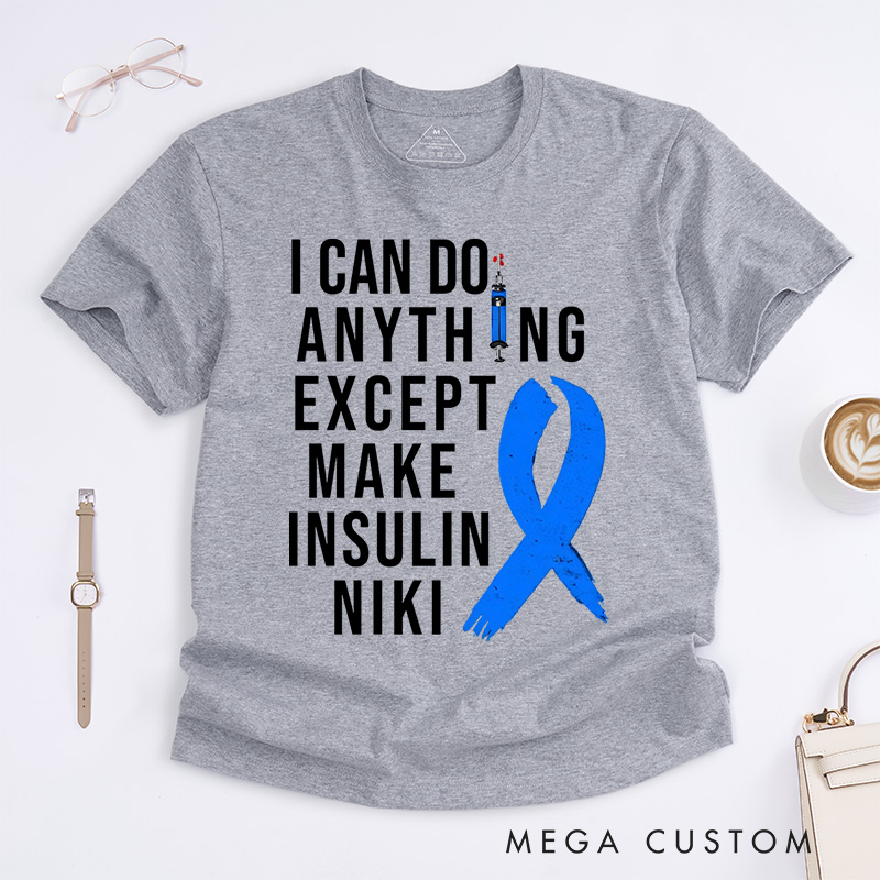 Personalized I Can Do Anything Except Make Insulin T-Shirt Gift Diabetic