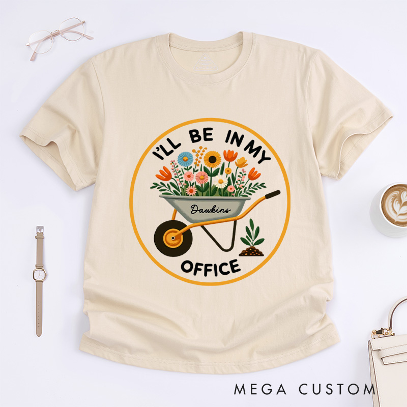 Personalized I'll Be In My Office Classic T-Shirts Garden Shirt Garden Love Office Party Tee Gift for Garden Lovers