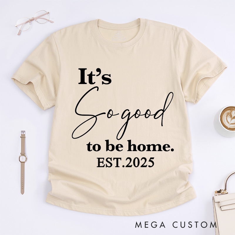 Personalized T-Shirt Housewarming Gift It's so Good to Be Home T-Shirt New Home Gifts Perfect Gift for New Homeowners New Homeowner Gift