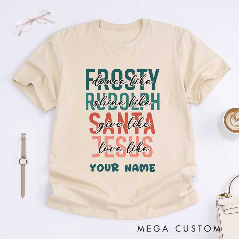 Personalized Inspirational T-Shirts Unisex Gift Dance Like Frosty Shine Like Rudolph Give Like Santa Love Like Jesus Custom Name Tee for Family