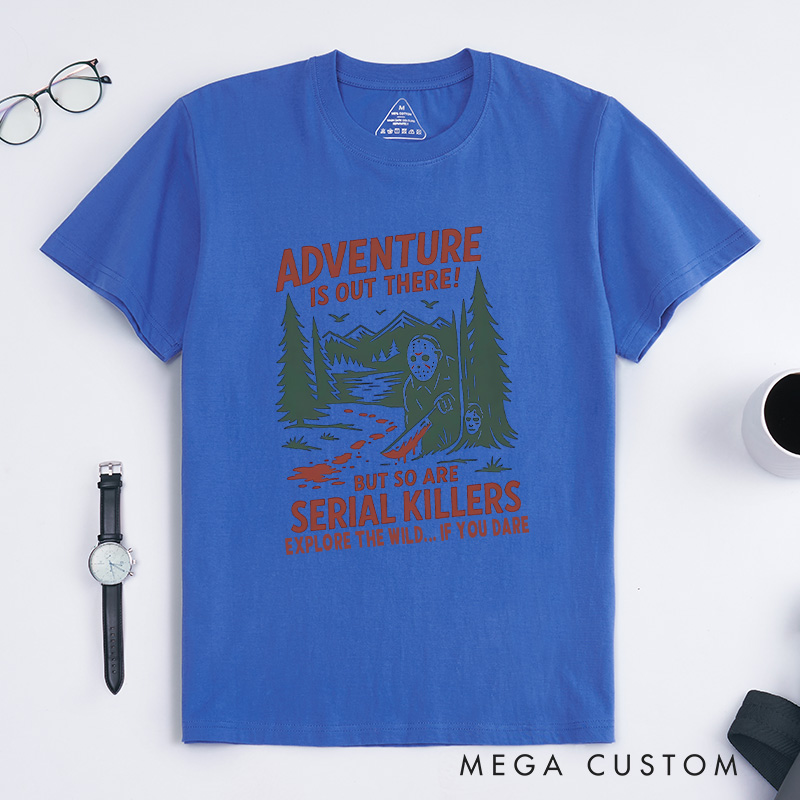Personalized Adventure Is out There but so Are Serial Killers T-Shirt Outdoor Camping Lovers T-Shirt Halloween Gift