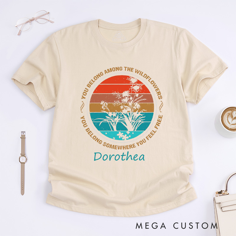 Personalized You Belong Among The Wildflowers Classic T-shirts You Belong Somewhere You Feel Free Shirt Gardener Shirt Gift Sunset Shirt