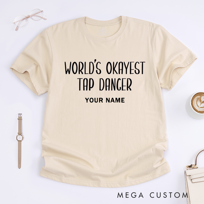 Personalized Worlds Okayest Tap Dancer Unisex T-Shirts Funny Dance Lover Gift Custom Name Tee Perfect for Dancers Friends Family Present