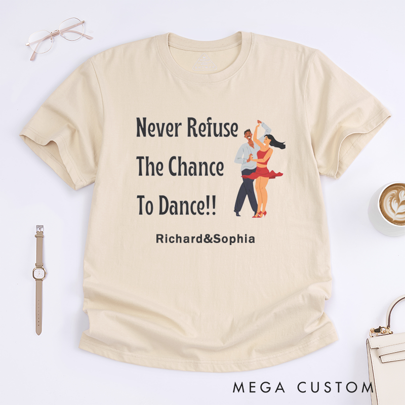 Personalized Dance Lover T-Shirts Motivational Never Refuse The Chance to Dance Unisex Custom Name Gift for Dancers Unique Dance Enthusiast Present