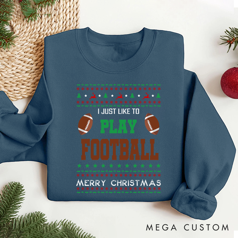 Personalized American Football "I JUST LIKE PLAY FOOTBALL " Christmas Sweatshirt with Custom Text