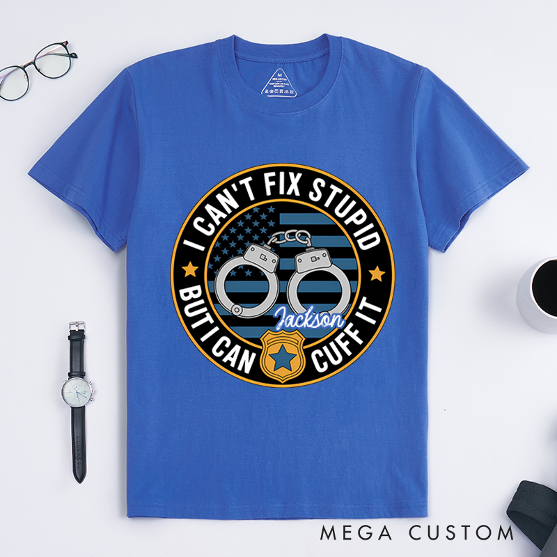 Personalized I Can't Fix Stupid But I Can Cuff It T-Shirt with Handcuff and Badge Design Gift for Law Enforcement