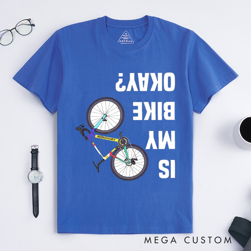 Personalized Is My Bike Okay Shirt Cyclist Unisex Shirt Mountain Bike Injury Tee Bike Lover Tshirt Cool Bicycle Shirt Biking Crew Tee Funny Bike Tee