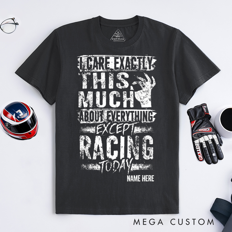 Personalized Funny Racing T Shirt I Care Exactly This Much About Everything Except Racing Today Tee Gift for Racers and Racing Lovers
