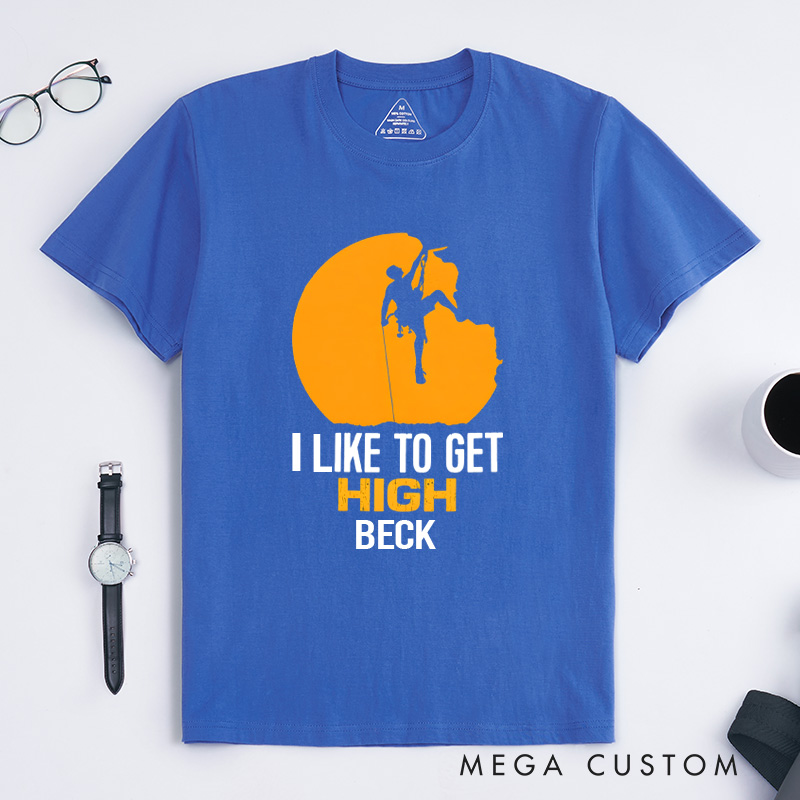 Personalized Funny T-Shirt I like to Get High Sarcastic Joke Climbing Gifts Outdoors Present