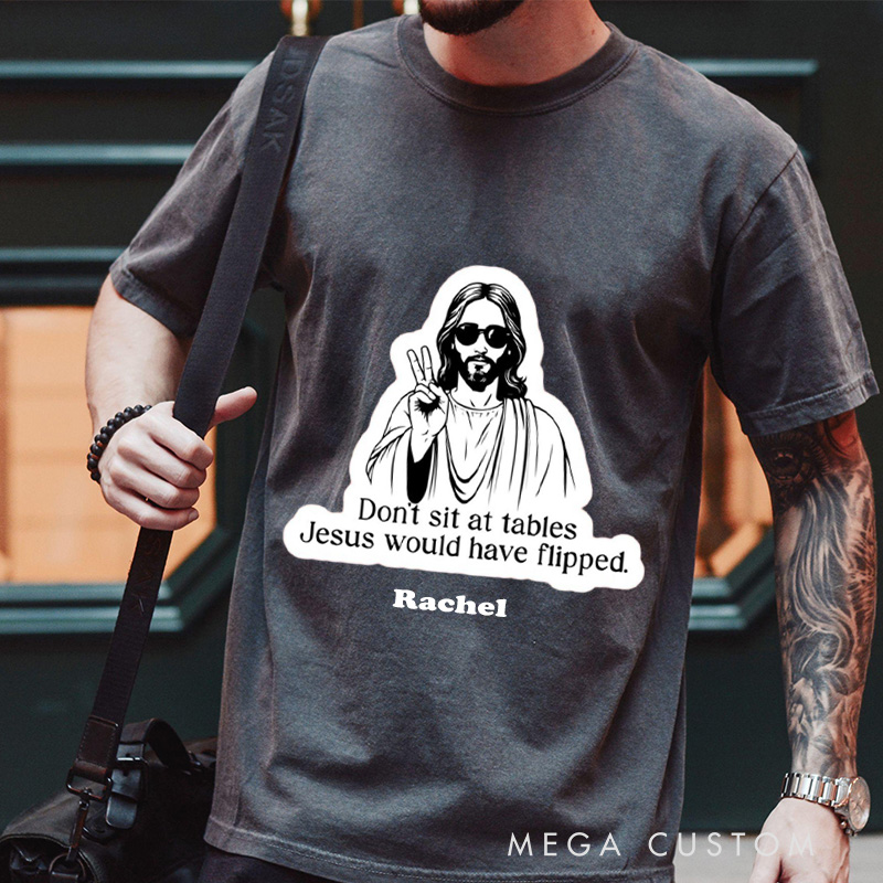 Personalized Don't Sit at Tables Jesus Would Have Flipped Washed T-Shirt with Custom Name Funny Christian Tee Jesus Shirt Religious Christian Gift