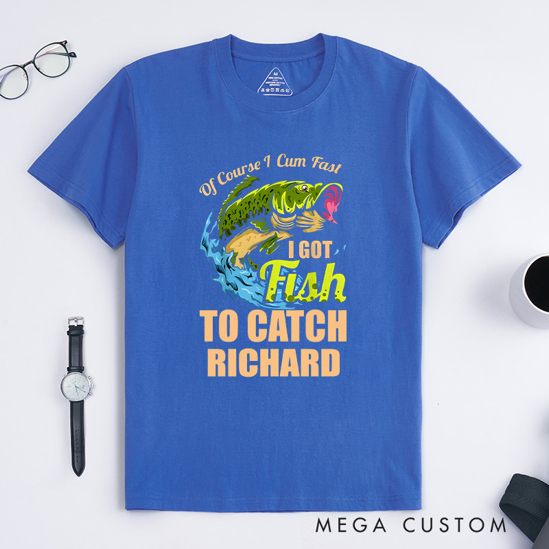 Personalized of Course I Come Fast I Got Fish to Catch Fishing T-Shirt Fishing Enthusiast's Humorous T-Shirt