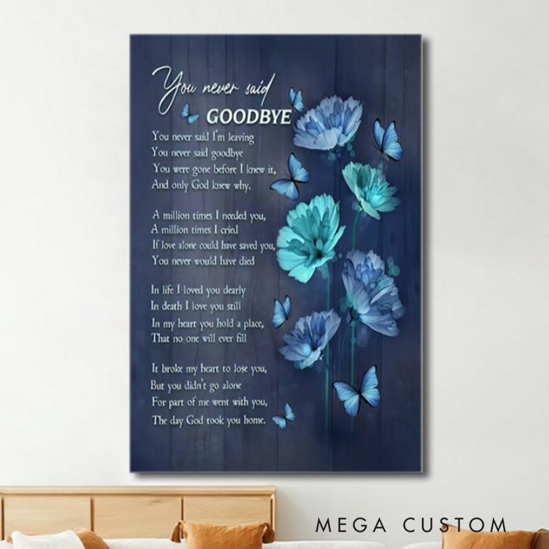 Personalized Memorial Poster with Butterflies & Blue Flowers You Never Said Goodbye Canvas Poster for Loss of Loved One Remembrance Gift for Family