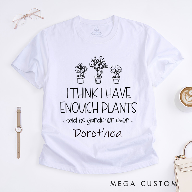 Personalized I Think I Have Enough Plants Classic T-Shirts Gardening Shirt for Gardener Garden Lover Gift Plant Lover Earth Day Shirt