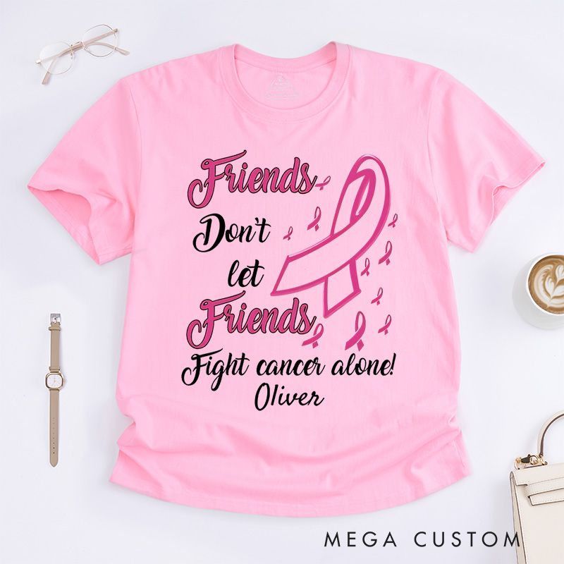 Personalized Friends Don't Let Friends Fight Cancer Alone T-Shirt Cancer Warrior Support Gift 