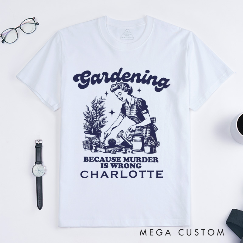 Personalized Gardening Because Murder Is Wrong Classic T-Shirts Vintage Gardening T-Shirt Plant Lady Shirt