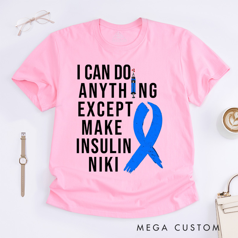 Personalized I Can Do Anything Except Make Insulin T-Shirt Gift Diabetic