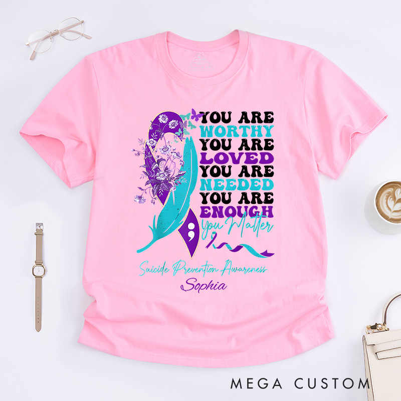 Personalized Worthy Loved Needed Enough You Matter Suicide Prevention Awareness T-shirt