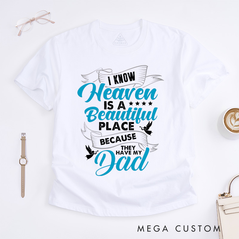 Personalized Memorial T-Shirt I Know Heaven Is A Beautiful Place Because They Have My Dad Custom Remembrance Tee for Loved One Memorial Gift