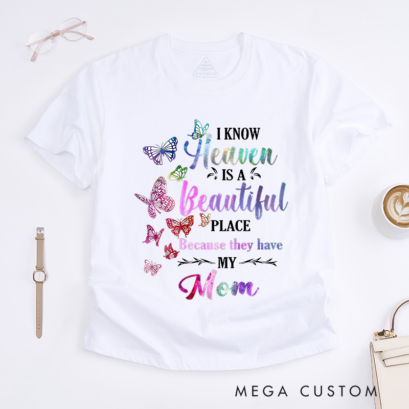 Personalized Remembrance T-Shirt I Know Heaven Is A Beautiful Place Because They Have My Mom Custom Memorial Tee for Loved One
