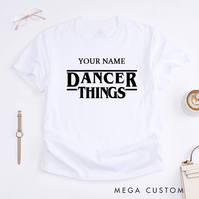 Personalized Dancer Things T-Shirt Custom Name Dance Lover Gift Unisex Tee Unique Present for Dancers Performer Birthday Anniversary Graduation