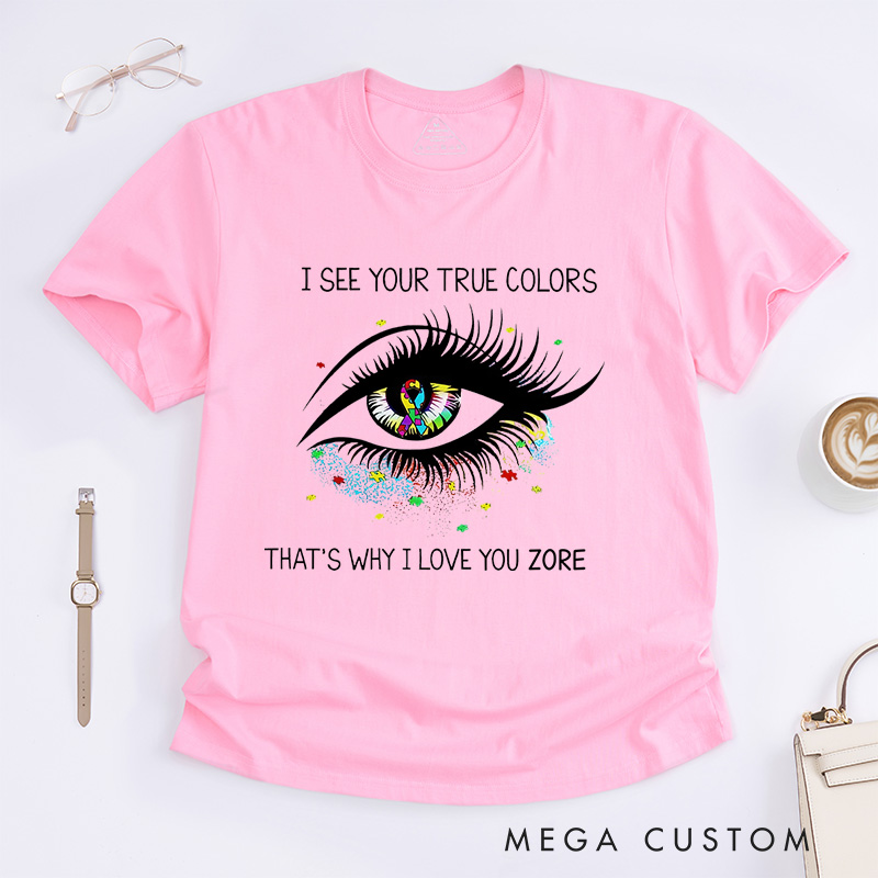 Personalized I See Your True Colors That's Why I Love You T-Shirt Autism Awareness Gift 