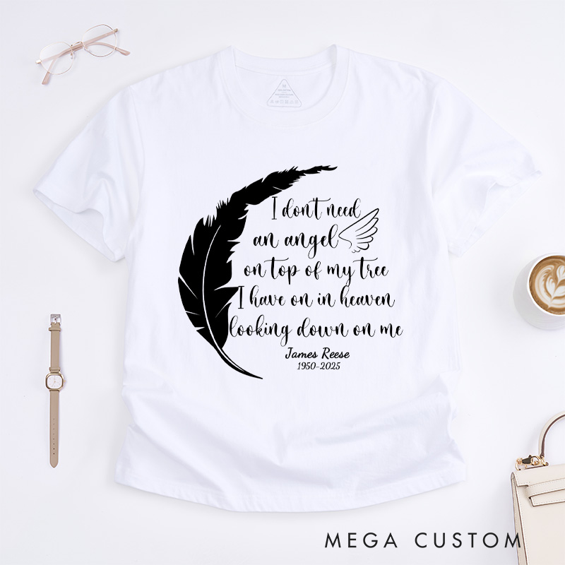 Personalized Memorial Tee I Don't Need an Angel on Top of My Tree I Have One in Heaven Looking Down on Me Custom Remembrance T-Shirt for Loved One
