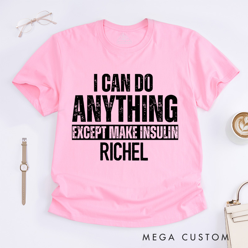 Personalized I Can Do Anything Except Make Insulin T-Shirt Diabetes Awareness Gifts