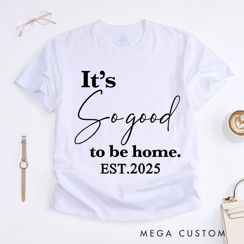 Personalized T-Shirt Housewarming Gift It's so Good to Be Home T-Shirt New Home Gifts Perfect Gift for New Homeowners New Homeowner Gift