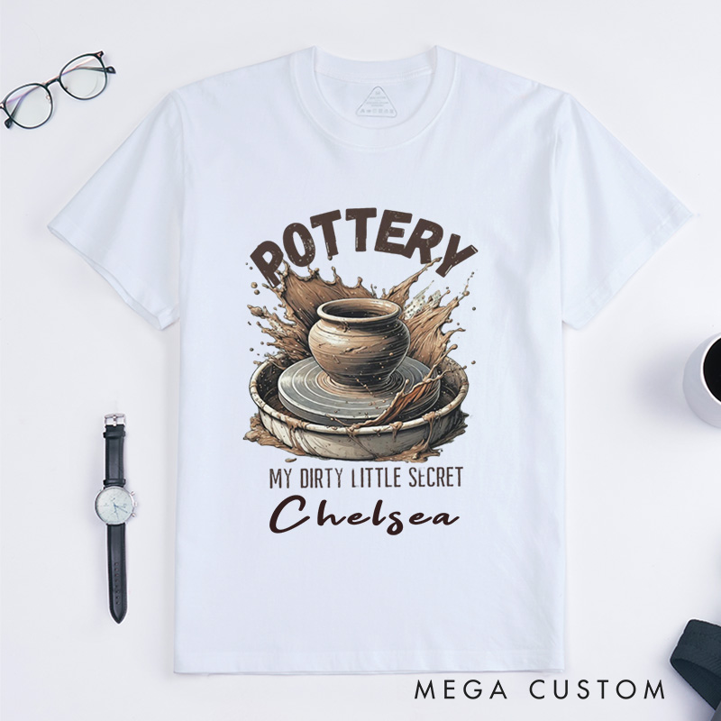 Personalized Pottery T-Shirts Funny Dirty Little Secret Pottery Lover Gift My Dirty Little Secret Shirt with Name