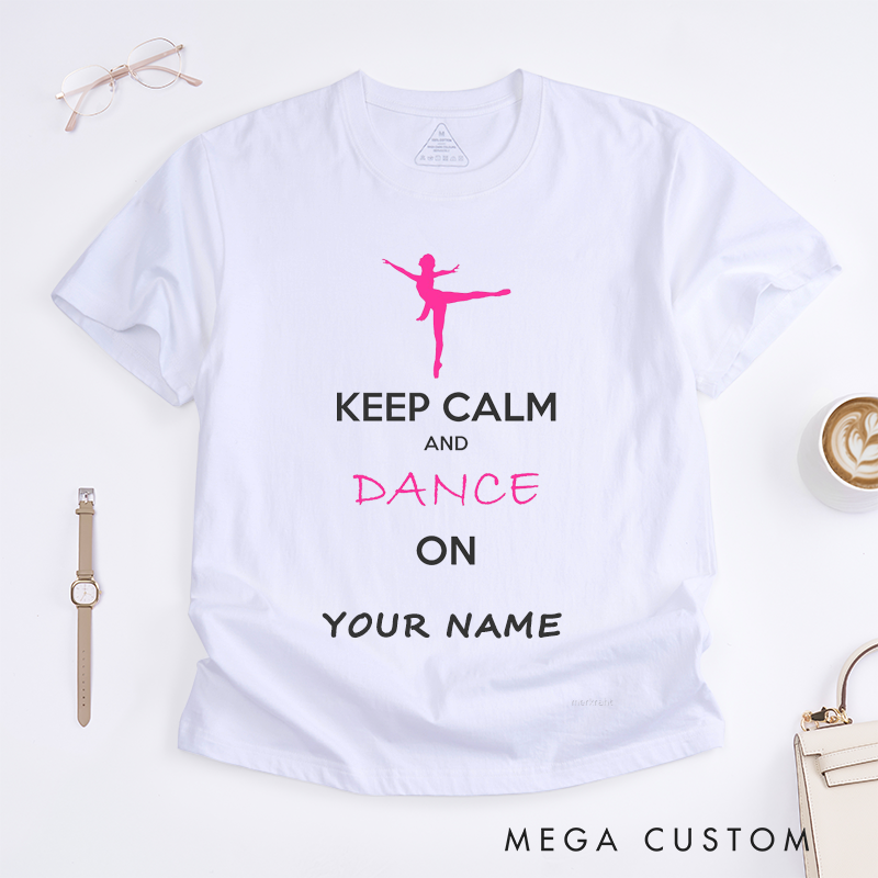 Personalized Dance Lover Cute Ballet Dancer T-Shirts Gift for Women Keep Calm and Dance On Custom Name Unique Dance Enthusiast Present