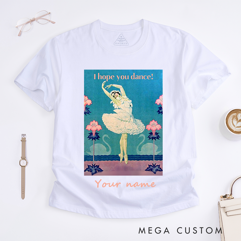 Personalized Ballet Dancer Graphic T-Shirt Custom Name Inspirational I Hope You Dance Gift for Women Dance Lovers Unique Artistic Tee