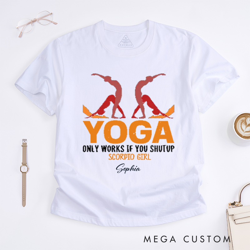 Personalized Yoga Only Works If You Shutup Scorpio Girl T-Shirt Funny Yoga Lover T-Shirt Yoga Pose T-Shirt for Yoga Lover